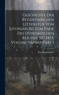 Front cover_Geschichte Der Byzantinischen Litteratur Von Justinian Bis Zum Ende Des Oströmischen Reiches, 527-1453, Volume 9, Part 1