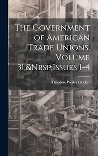 Couverture_The Government of American Trade Unions, Volume 31, Issues 1-4