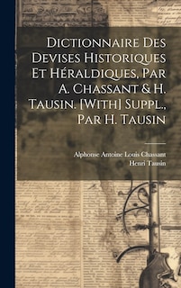 Front cover_Dictionnaire Des Devises Historiques Et Héraldiques, Par A. Chassant & H. Tausin. [With] Suppl., Par H. Tausin