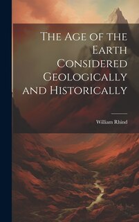 Front cover_The Age of the Earth Considered Geologically and Historically