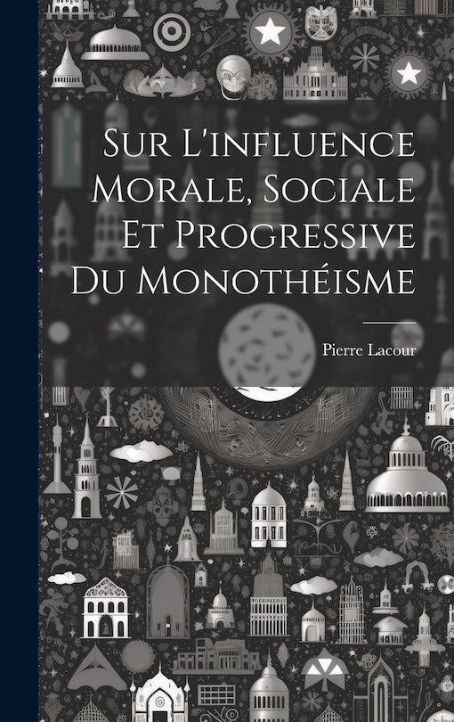 Front cover_Sur L'influence Morale, Sociale Et Progressive Du Monothéisme