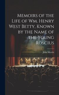 Front cover_Memoirs of the Life of Wm. Henry West Betty, Known by the Name of the Young Roscius