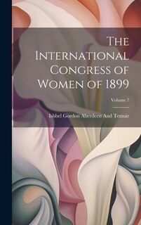 Couverture_The International Congress of Women of 1899; Volume 7