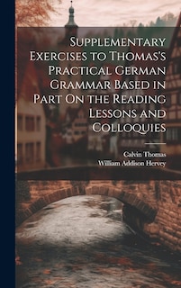 Front cover_Supplementary Exercises to Thomas's Practical German Grammar Based in Part On the Reading Lessons and Colloquies