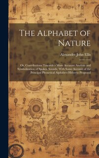 Couverture_The Alphabet of Nature; Or, Contributions Towards a More Accurate Analysis and Symbolization of Spoken Sounds; With Some Account of the Principal Phonetical Alphabets Hitherto Proposed