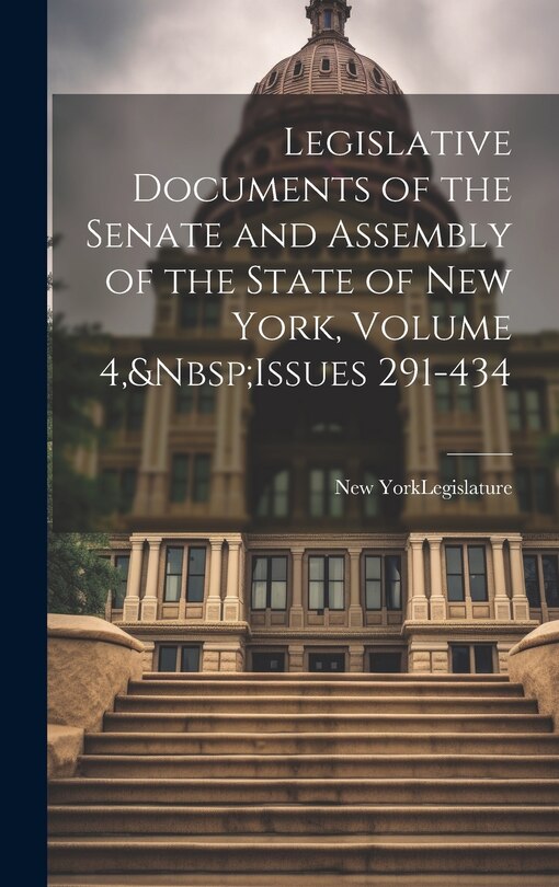 Front cover_Legislative Documents of the Senate and Assembly of the State of New York, Volume 4, Issues 291-434