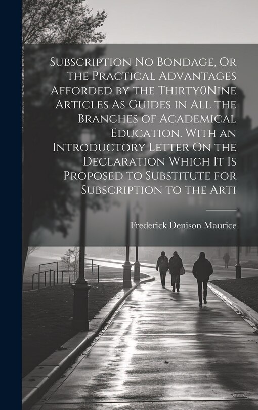 Front cover_Subscription No Bondage, Or the Practical Advantages Afforded by the Thirty0Nine Articles As Guides in All the Branches of Academical Education. With an Introductory Letter On the Declaration Which It Is Proposed to Substitute for Subscription to the Arti