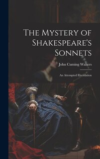 The Mystery of Shakespeare's Sonnets: An Attempted Elucidation