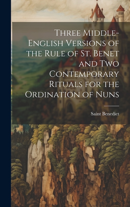 Front cover_Three Middle-English Versions of the Rule of St. Benet and Two Contemporary Rituals for the Ordination of Nuns
