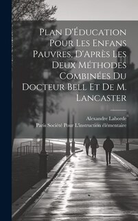 Couverture_Plan D'Éducation Pour Les Enfans Pauvres, D'Après Les Deux Méthodes Combinées Du Docteur Bell Et De M. Lancaster