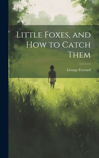 Front cover_Little Foxes, and How to Catch Them