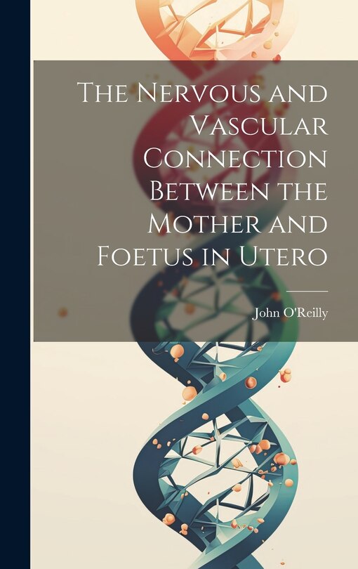 Front cover_The Nervous and Vascular Connection Between the Mother and Foetus in Utero