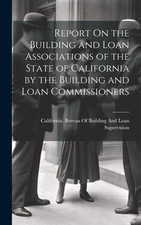 Front cover_Report On the Building and Loan Associations of the State of California by the Building and Loan Commissioners