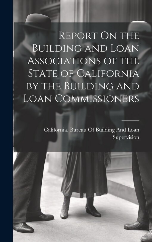 Front cover_Report On the Building and Loan Associations of the State of California by the Building and Loan Commissioners