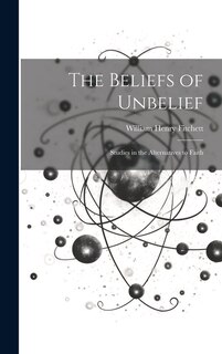 The Beliefs of Unbelief: Studies in the Alternatives to Faith