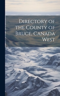 Front cover_Directory of the County of Bruce, Canada West