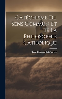 Couverture_Catéchisme Du Sens Commun Et De La Philosophie Catholique