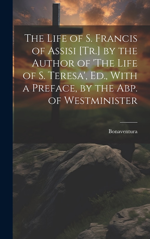 Front cover_The Life of S. Francis of Assisi [Tr.] by the Author of 'The Life of S. Teresa', Ed., With a Preface, by the Abp. of Westminister