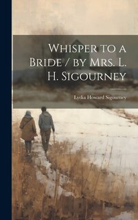 Front cover_Whisper to a Bride / by Mrs. L. H. Sigourney
