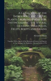 Front cover_A Catalogue of the Indigenous and Exotic Plants Growing in Ceylon, Distinguishing the Several Esculent Vegetables, Fruits, Roots and Grains