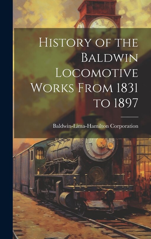 Front cover_History of the Baldwin Locomotive Works From 1831 to 1897