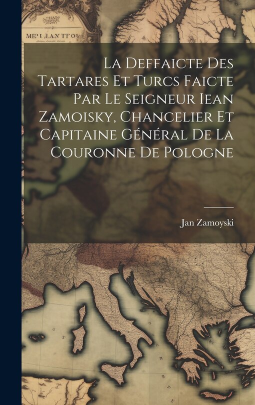 Front cover_La Deffaicte Des Tartares Et Turcs Faicte Par Le Seigneur Iean Zamoisky, Chancelier Et Capitaine Général De La Couronne De Pologne