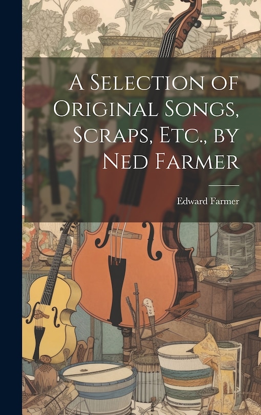 Couverture_A Selection of Original Songs, Scraps, Etc., by Ned Farmer