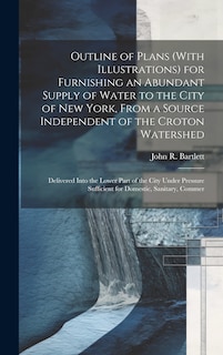Front cover_Outline of Plans (With Illustrations) for Furnishing an Abundant Supply of Water to the City of New York, From a Source Independent of the Croton Watershed