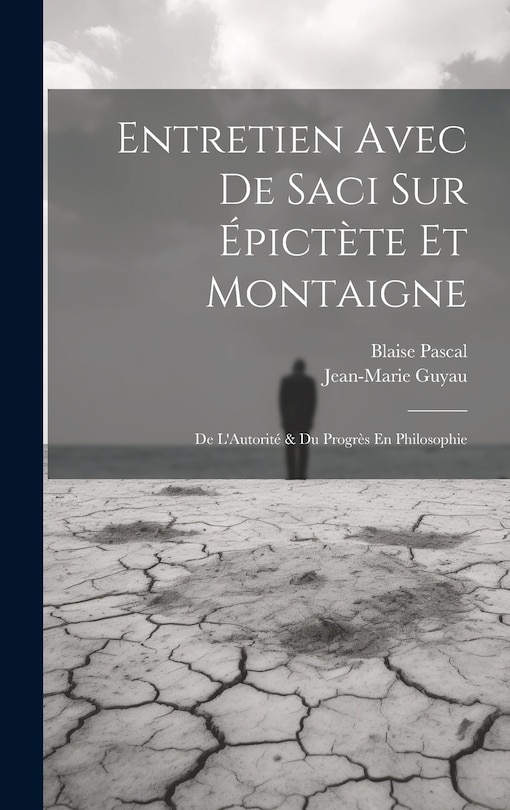 Couverture_Entretien Avec De Saci Sur Épictète Et Montaigne; De L'Autorité & Du Progrès En Philosophie