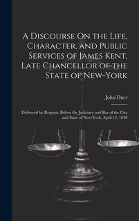 Couverture_A Discourse On the Life, Character, and Public Services of James Kent, Late Chancellor of the State of New-York