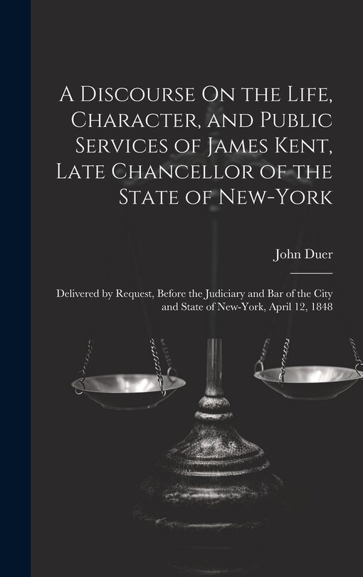 Couverture_A Discourse On the Life, Character, and Public Services of James Kent, Late Chancellor of the State of New-York