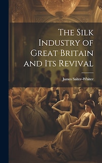 Front cover_The Silk Industry of Great Britain and Its Revival