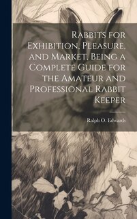 Front cover_Rabbits for Exhibition, Pleasure, and Market, Being a Complete Guide for the Amateur and Professional Rabbit Keeper