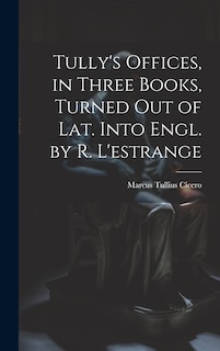 Front cover_Tully's Offices, in Three Books, Turned Out of Lat. Into Engl. by R. L'estrange