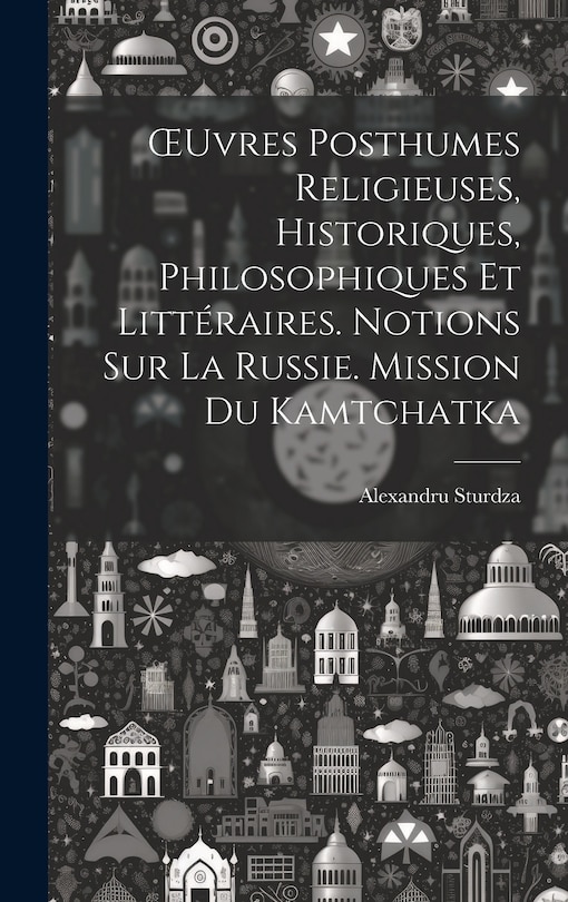 Front cover_OEuvres Posthumes Religieuses, Historiques, Philosophiques Et Littéraires. Notions Sur La Russie. Mission Du Kamtchatka