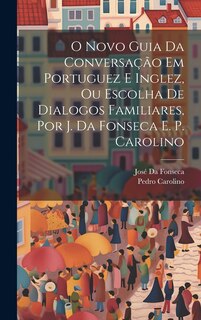 Front cover_O Novo Guia Da Conversação Em Portuguez E Inglez, Ou Escolha De Dialogos Familiares, Por J. Da Fonseca E. P. Carolino