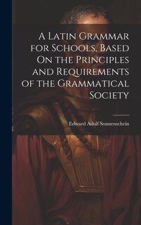 Front cover_A Latin Grammar for Schools, Based On the Principles and Requirements of the Grammatical Society