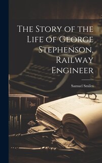 Front cover_The Story of the Life of George Stephenson, Railway Engineer