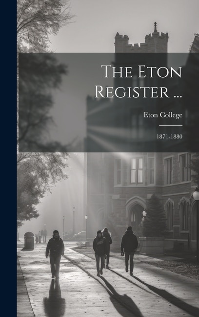 The Eton Register ...: 1871-1880