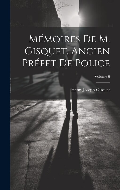 Couverture_Mémoires De M. Gisquet, Ancien Préfet De Police; Volume 6