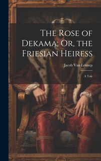 Front cover_The Rose of Dekama; Or, the Friesian Heiress