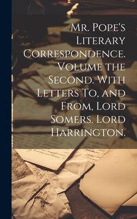 Couverture_Mr. Pope's Literary Correspondence. Volume the Second. With Letters To, and From, Lord Somers. Lord Harrington.
