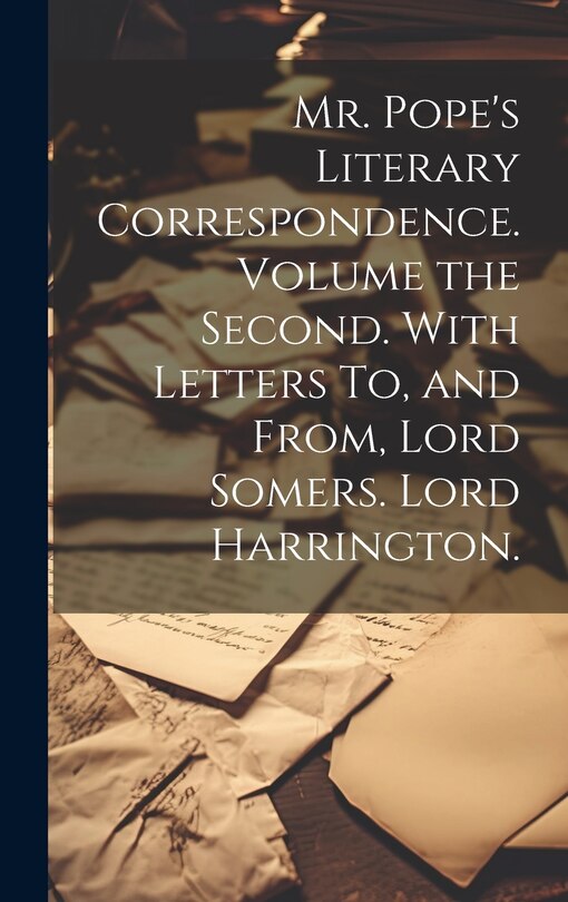 Couverture_Mr. Pope's Literary Correspondence. Volume the Second. With Letters To, and From, Lord Somers. Lord Harrington.