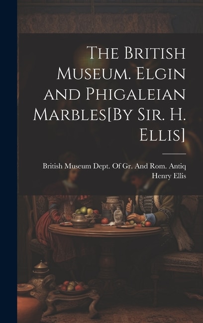 Couverture_The British Museum. Elgin and Phigaleian Marbles[By Sir. H. Ellis]