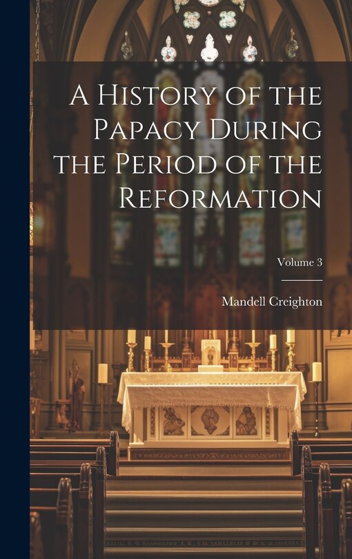 Front cover_A History of the Papacy During the Period of the Reformation; Volume 3