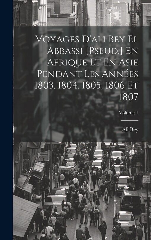 Couverture_Voyages D'ali Bey El Abbassi [Pseud.] En Afrique Et En Asie Pendant Les Années 1803, 1804, 1805, 1806 Et 1807; Volume 1