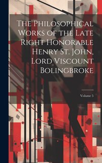 Front cover_The Philosophical Works of the Late Right Honorable Henry St. John, Lord Viscount Bolingbroke; Volume 5