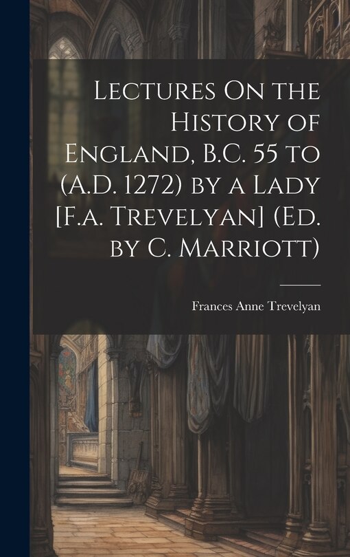 Front cover_Lectures On the History of England, B.C. 55 to (A.D. 1272) by a Lady [F.a. Trevelyan] (Ed. by C. Marriott)