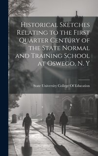 Front cover_Historical Sketches Relating to the First Quarter Century of the State Normal and Training School at Oswego, N. Y