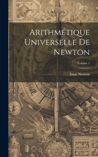 Front cover_Arithmétique Universelle De Newton; Volume 1